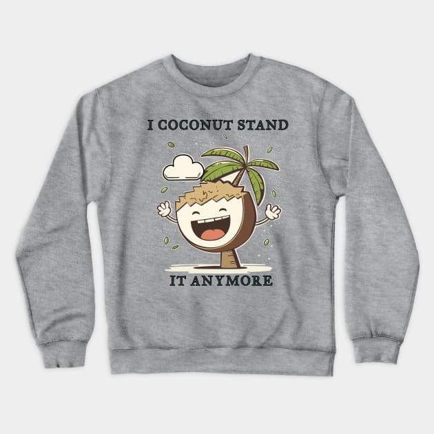 I Coconut Stand It Anymore Funny Pun Crewneck Sweatshirt by Oh My Pun